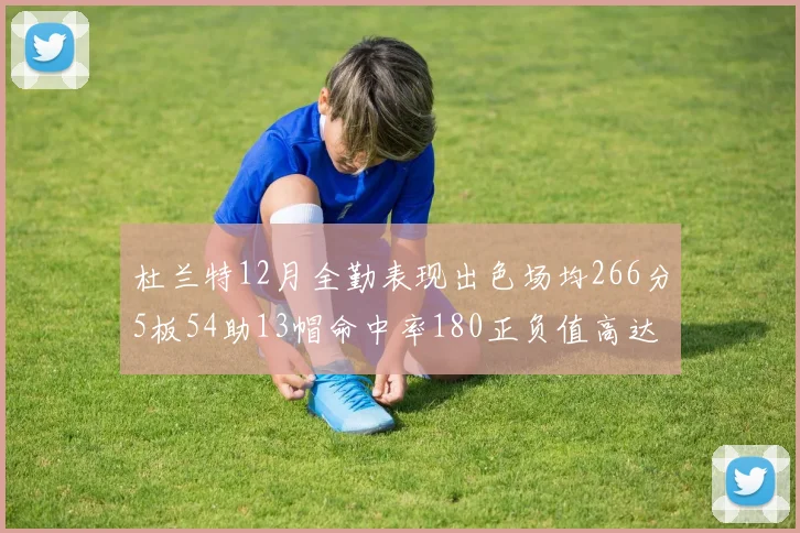 杜兰特12月全勤表现出色场均266分5板54助13帽命中率180正负值高达79