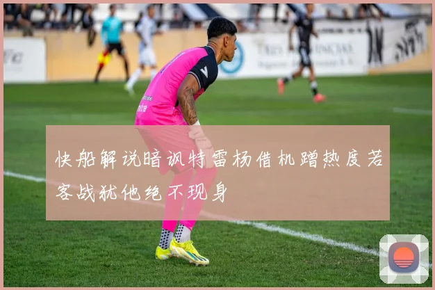 快船解说暗讽特雷杨借机蹭热度若客战犹他绝不现身