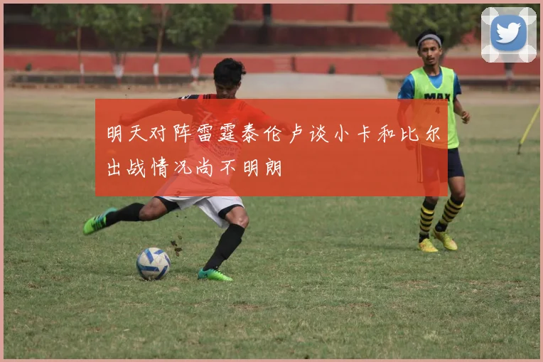 明天对阵雷霆泰伦卢谈小卡和比尔出战情况尚不明朗