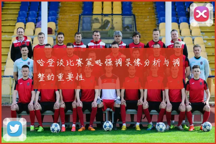 哈登谈比赛策略强调录像分析与调整的重要性